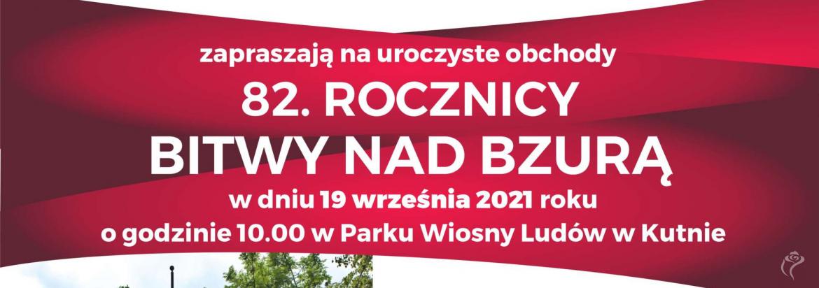 Prezydent Miasta Kutno, Dyrektor Muzeum Regionalnego w Kutnie, Kutnowska Rada Pamięci Narodowej, Dyrektor I LO PUL Liceum Mundurowe im. 37 PP w Kutnie zapraszają na uroczyste obchody 82. rocznicy Bitwy nad Bzurą w dniu 19 września 2021 roku o godzinie 10.00 w Parku Wiosny Ludów w Kutnie