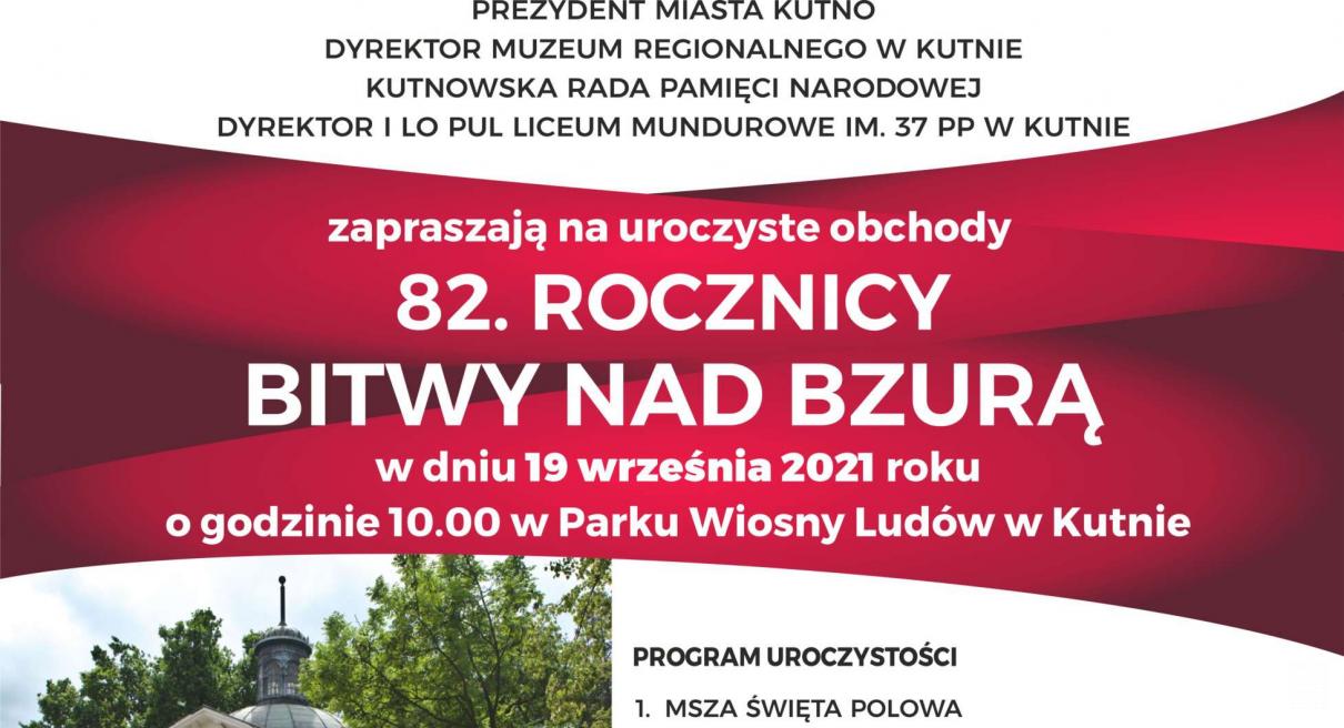 Prezydent Miasta Kutno, Dyrektor Muzeum Regionalnego w Kutnie, Kutnowska Rada Pamięci Narodowej, Dyrektor I LO PUL Liceum Mundurowe im. 37 PP w Kutnie zapraszają na uroczyste obchody 82. rocznicy Bitwy nad Bzurą w dniu 19 września 2021 roku o godzinie 10.00 w Parku Wiosny Ludów w Kutnie